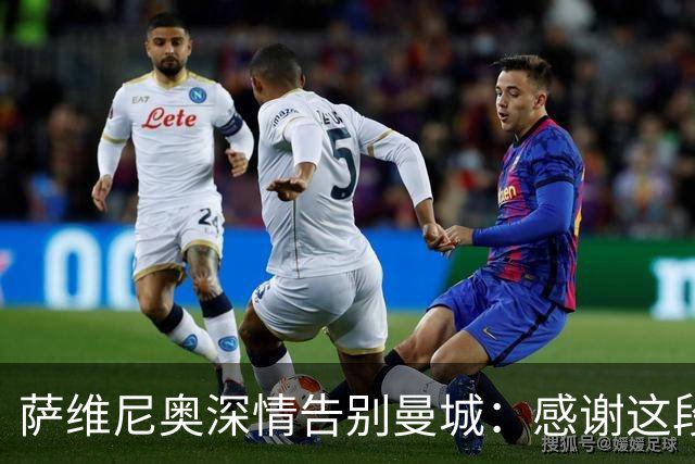 萨维尼奥深情告别曼城：感谢这段旅程让我成长
